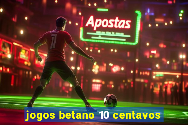 jogos betano 10 centavos